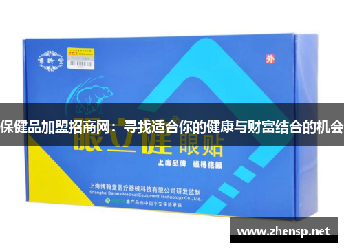 保健品加盟招商网：寻找适合你的健康与财富结合的机会